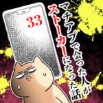 マチアプで会った人がストーカーになった話【33】