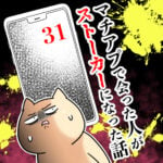 マチアプで会った人がストーカーになった話【31】